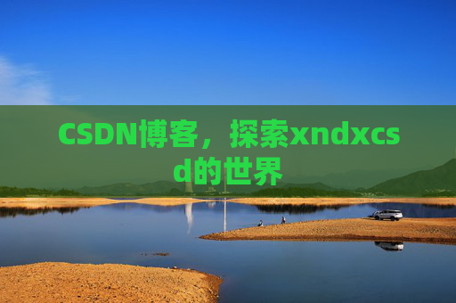 CSDN博客，探索xndxcsd的世界